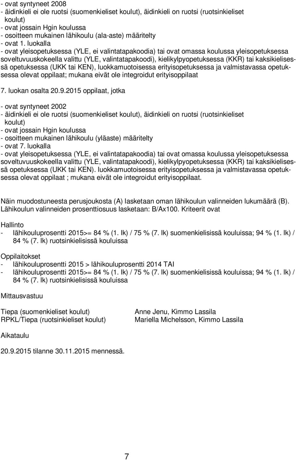 luokalla - ovat yleisopetuksessa (YLE, ei valintatapakoodia) tai ovat omassa koulussa yleisopetuksessa soveltuvuuskokeella valittu (YLE, valintatapakoodi), kielikylpyopetuksessa (KKR) tai