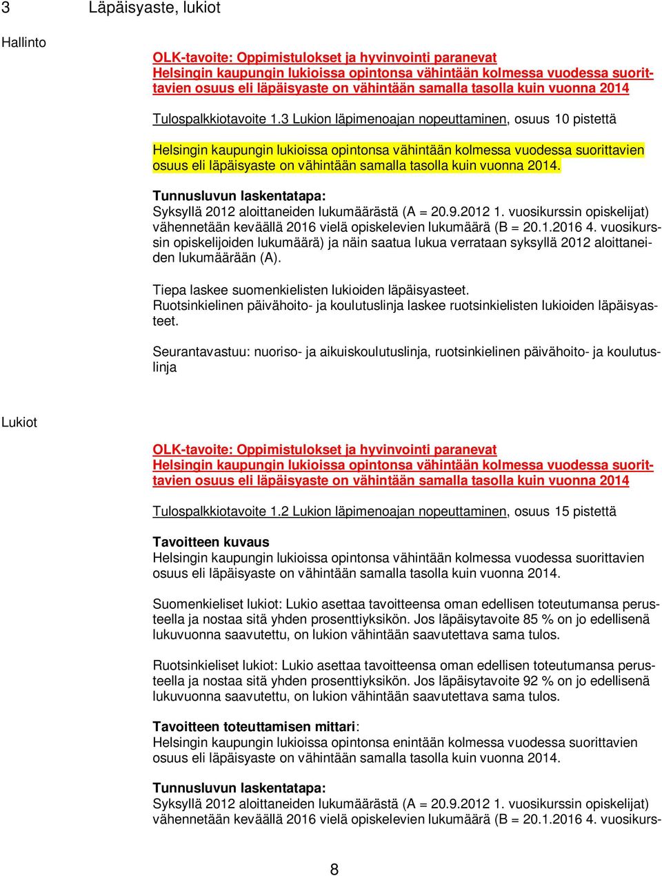 3 Lukion läpimenoajan nopeuttaminen, osuus 10 pistettä Helsingin kaupungin lukioissa opintonsa vähintään kolmessa vuodessa suorittavien osuus eli läpäisyaste on vähintään samalla tasolla kuin vuonna