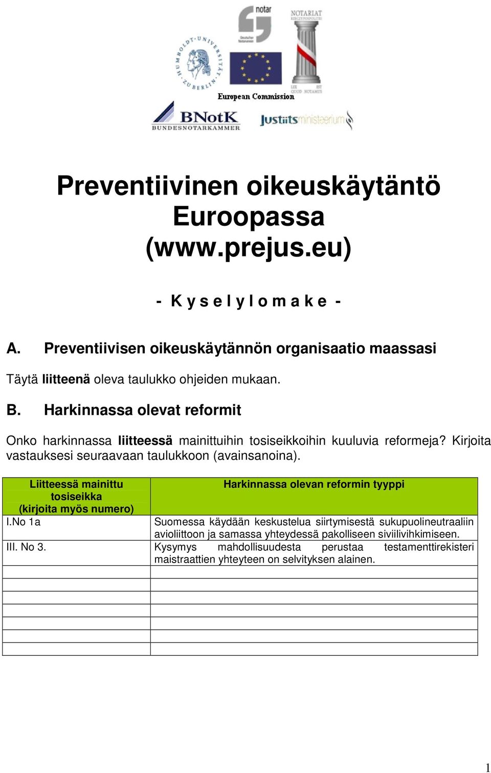 Harkinnassa olevat reformit Onko harkinnassa liitteessä mainittuihin tosiseikkoihin kuuluvia reformeja? Kirjoita vastauksesi seuraavaan taulukkoon (avainsanoina).