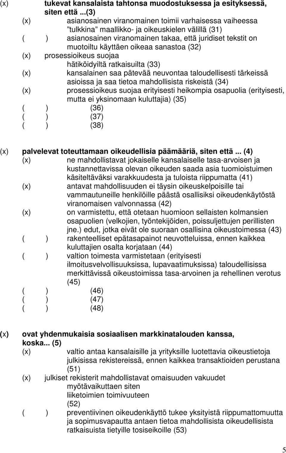 sanastoa (32) prosessioikeus suojaa hätiköidyiltä ratkaisuilta (33) kansalainen saa pätevää neuvontaa taloudellisesti tärkeissä asioissa ja saa tietoa mahdollisista riskeistä (34) prosessioikeus