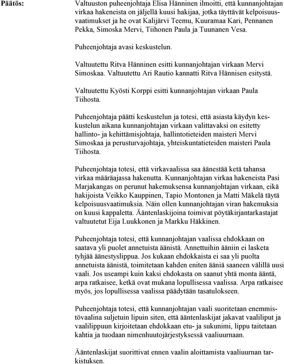 Valtuutettu Ari Rautio kannatti Ritva Hännisen esitystä. Valtuutettu Kyösti Korppi esitti kunnanjohtajan virkaan Paula Tiihosta.