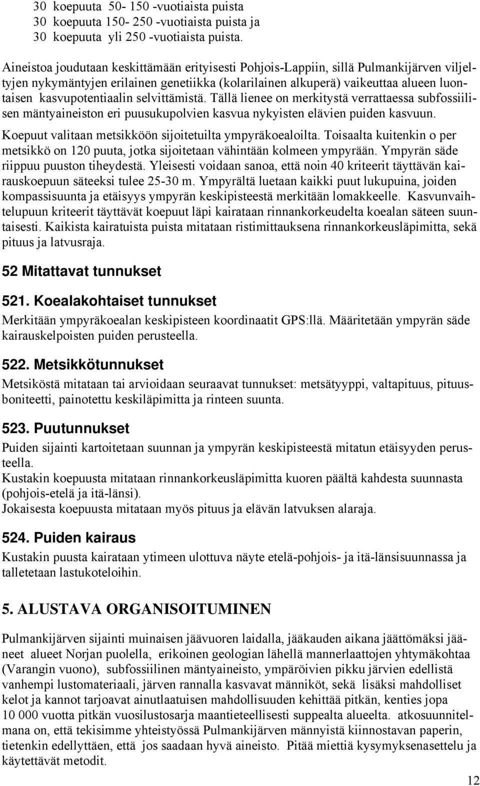 selvittämistä. Tällä lienee on merkitystä verrattaessa subfossiilisen mäntyaineiston eri puusukupolvien kasvua nykyisten elävien puiden kasvuun.