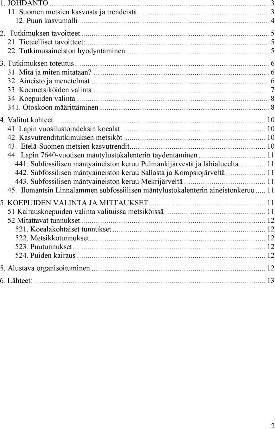 Valitut kohteet... 10 41. Lapin vuosilustoindeksin koealat... 10 42. Kasvutrenditutkimuksen metsiköt... 10 43. Etelä-Suomen metsien kasvutrendit... 10 44.