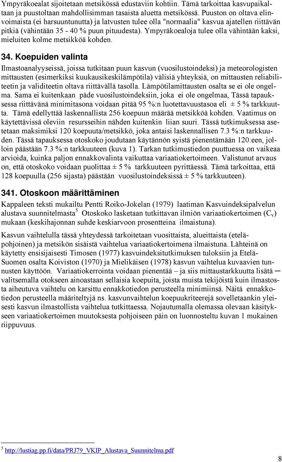 Ympyräkoealoja tulee olla vähintään kaksi, mieluiten kolme metsikköä kohden. 34.