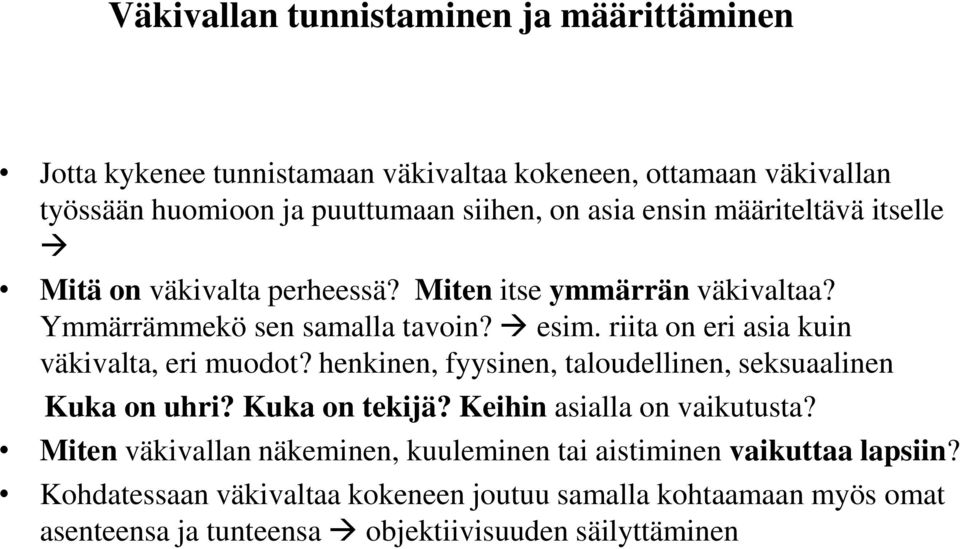 riita on eri asia kuin väkivalta, eri muodot? henkinen, fyysinen, taloudellinen, seksuaalinen Kuka on uhri? Kuka on tekijä? Keihin asialla on vaikutusta?