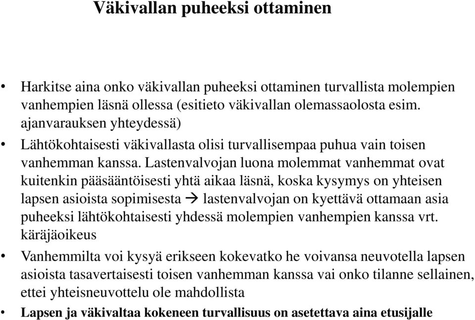 Lastenvalvojan luona molemmat vanhemmat ovat kuitenkin pääsääntöisesti yhtä aikaa läsnä, koska kysymys on yhteisen lapsen asioista sopimisesta lastenvalvojan on kyettävä ottamaan asia puheeksi