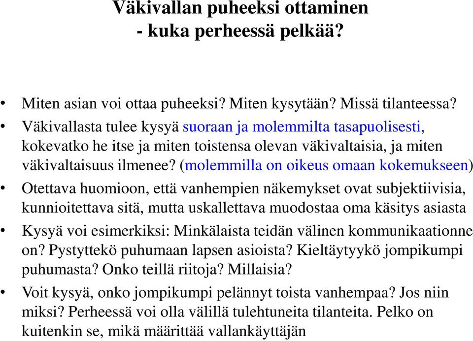 (molemmilla on oikeus omaan kokemukseen) Otettava huomioon, että vanhempien näkemykset ovat subjektiivisia, kunnioitettava sitä, mutta uskallettava muodostaa oma käsitys asiasta Kysyä voi