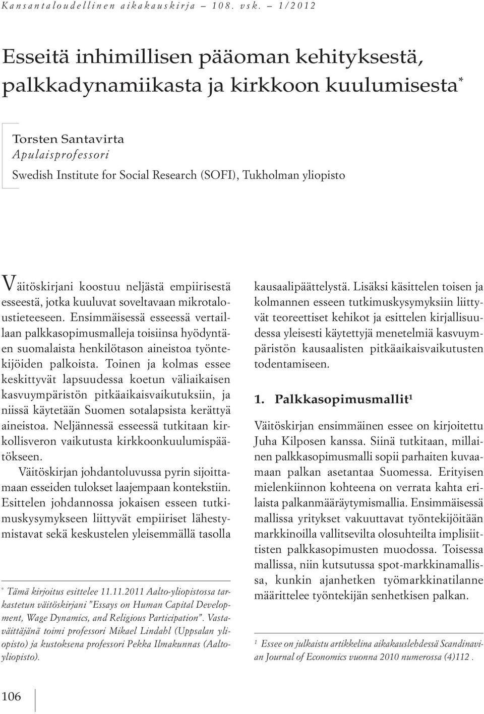 Väitöskirjani koostuu neljästä empiirisestä esseestä, jotka kuuluvat soveltavaan mikrotaloustieteeseen.