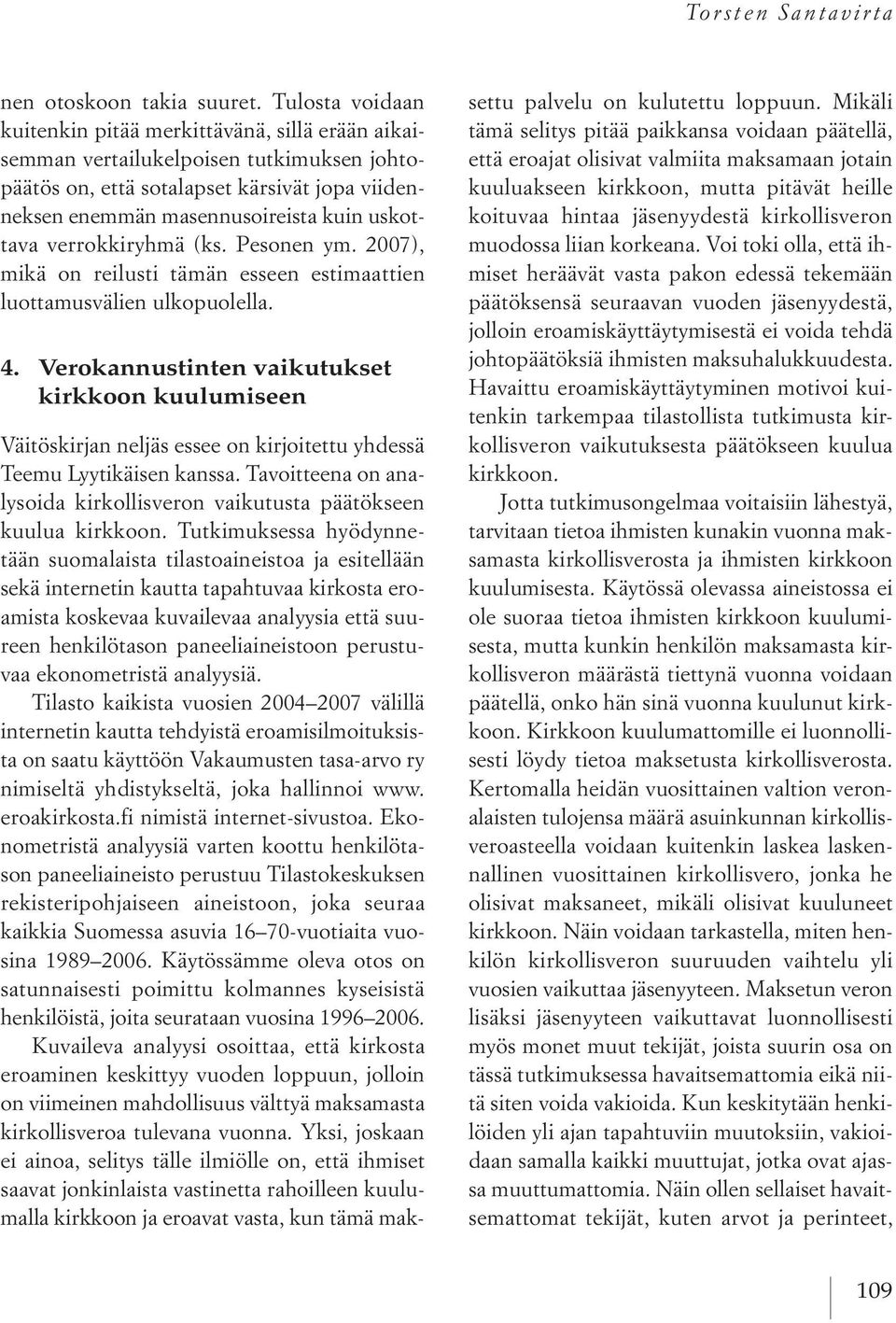 verrokkiryhmä (ks. Pesonen ym. 2007), mikä on reilusti tämän esseen estimaattien luottamusvälien ulkopuolella. 4.