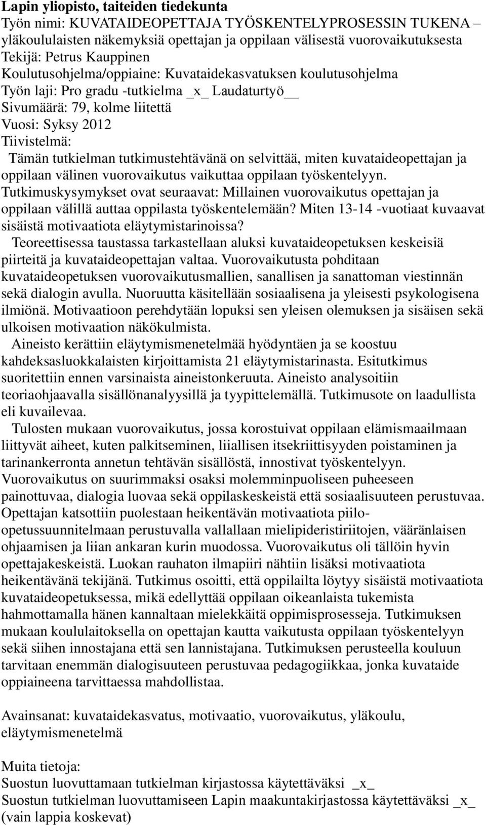 tutkimustehtävänä on selvittää, miten kuvataideopettajan ja oppilaan välinen vuorovaikutus vaikuttaa oppilaan työskentelyyn.