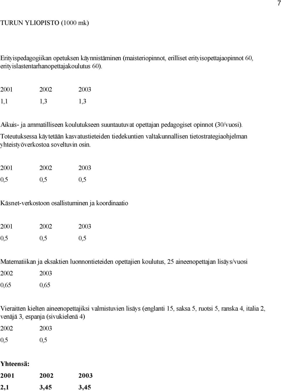 Toteutuksessa käytetään kasvatustieteiden tiedekuntien valtakunnallisen tietostrategiaohjelman yhteistyöverkostoa soveltuvin osin.