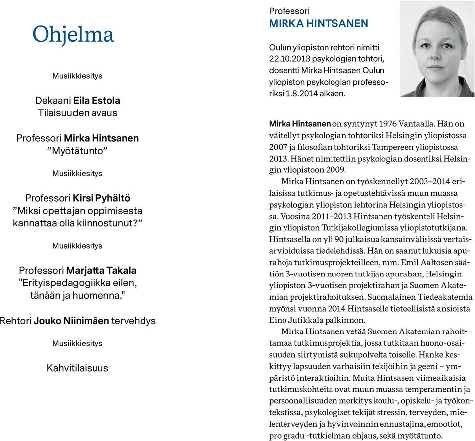 2013 psykologian tohtori, dosentti Mirka Hintsasen Oulun yliopiston psykologian professoriksi 1.8.2014 alkaen. Mirka Hintsanen on syntynyt 1976 Vantaalla.
