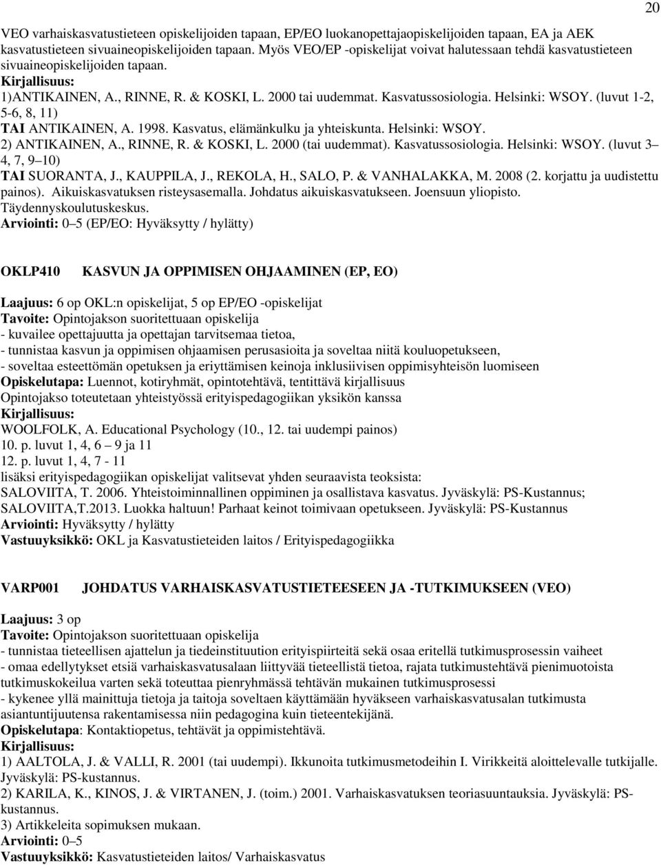 (luvut 1-2, 5-6, 8, 11) TAI ANTIKAINEN, A. 1998. Kasvatus, elämänkulku ja yhteiskunta. Helsinki: WSOY. 2) ANTIKAINEN, A., RINNE, R. & KOSKI, L. 2000 (tai uudemmat). Kasvatussosiologia. Helsinki: WSOY. (luvut 3 4, 7, 9 10) TAI SUORANTA, J.