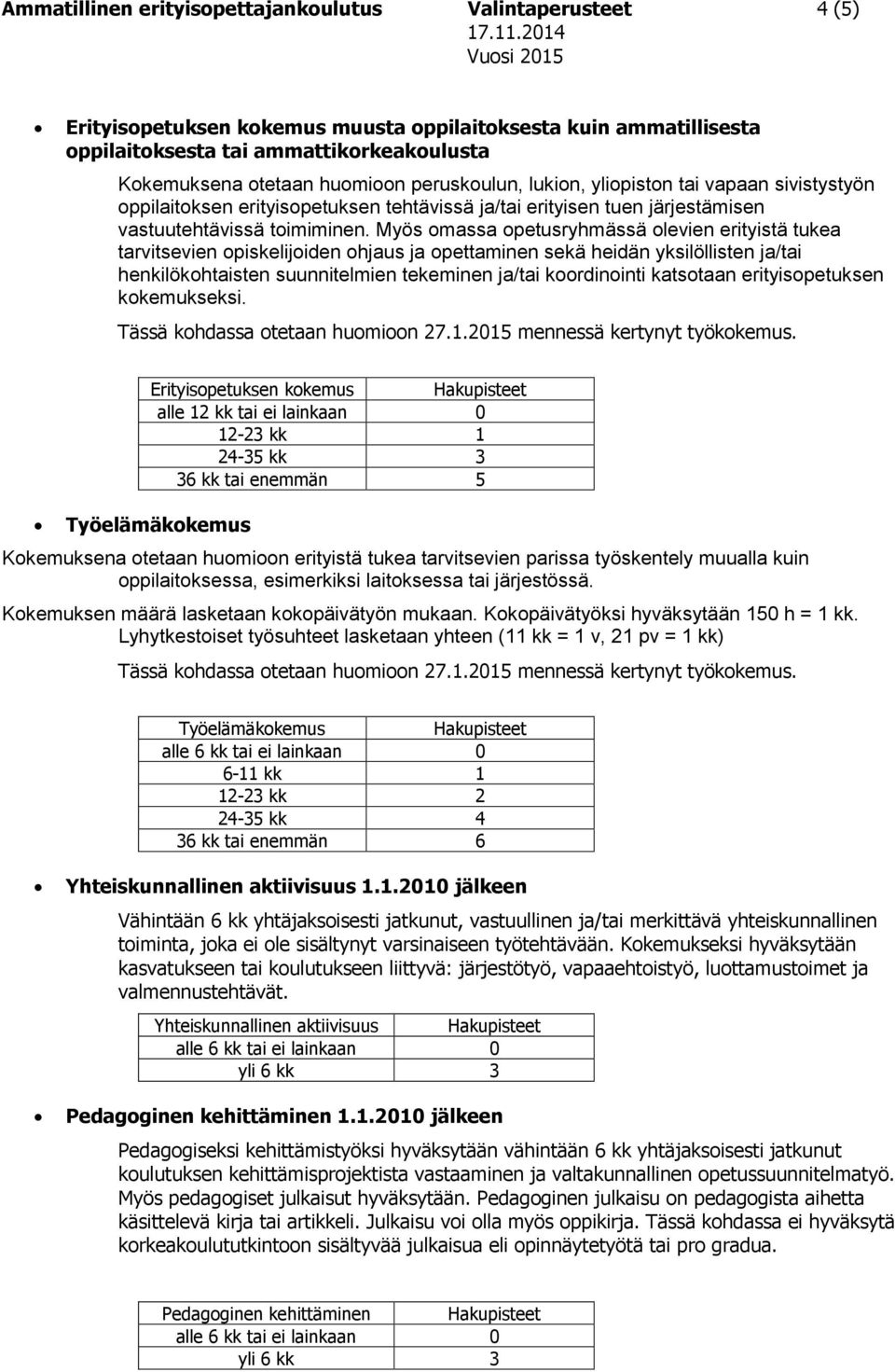 Myös omassa opetusryhmässä olevien erityistä tukea tarvitsevien opiskelijoiden ohjaus ja opettaminen sekä heidän yksilöllisten ja/tai henkilökohtaisten suunnitelmien tekeminen ja/tai koordinointi