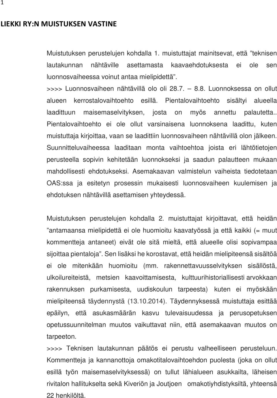 7. 8.8. Luonnoksessa on ollut alueen kerrostalovaihtoehto esillä. Pientalovaihtoehto sisältyi alueella laadittuun maisemaselvityksen, josta on myös annettu palautetta.