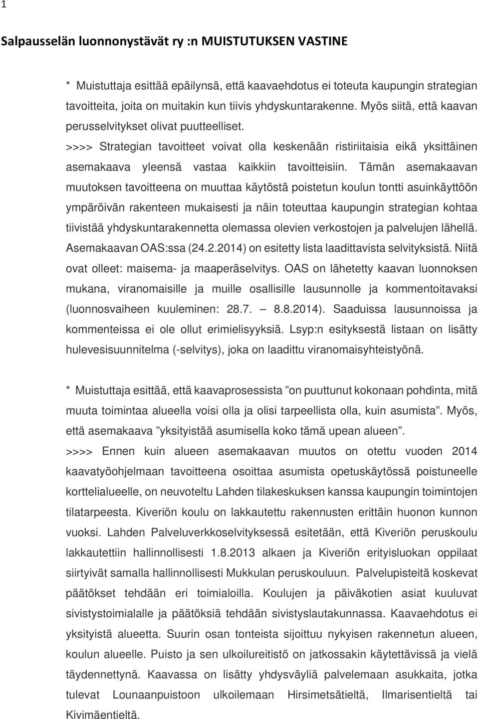 Tämän asemakaavan muutoksen tavoitteena on muuttaa käytöstä poistetun koulun tontti asuinkäyttöön ympäröivän rakenteen mukaisesti ja näin toteuttaa kaupungin strategian kohtaa tiivistää