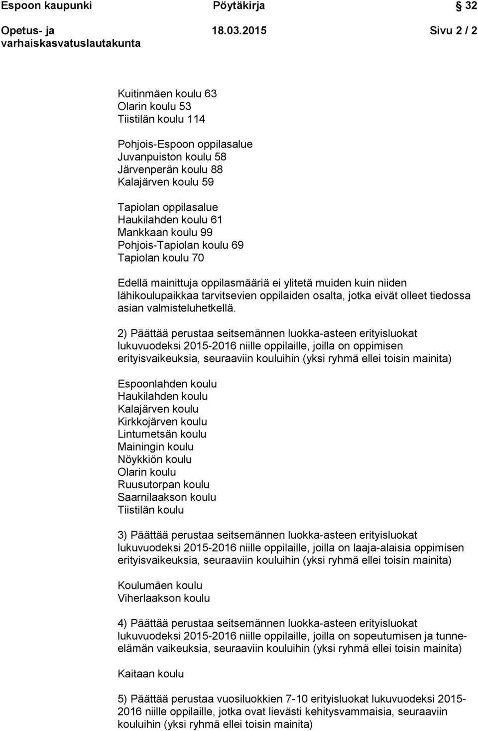 koulu 61 Mankkaan koulu 99 Pohjois-Tapiolan koulu 69 Tapiolan koulu 70 Edellä mainittuja oppilasmääriä ei ylitetä muiden kuin niiden lähikoulupaikkaa tarvitsevien oppilaiden osalta, jotka eivät