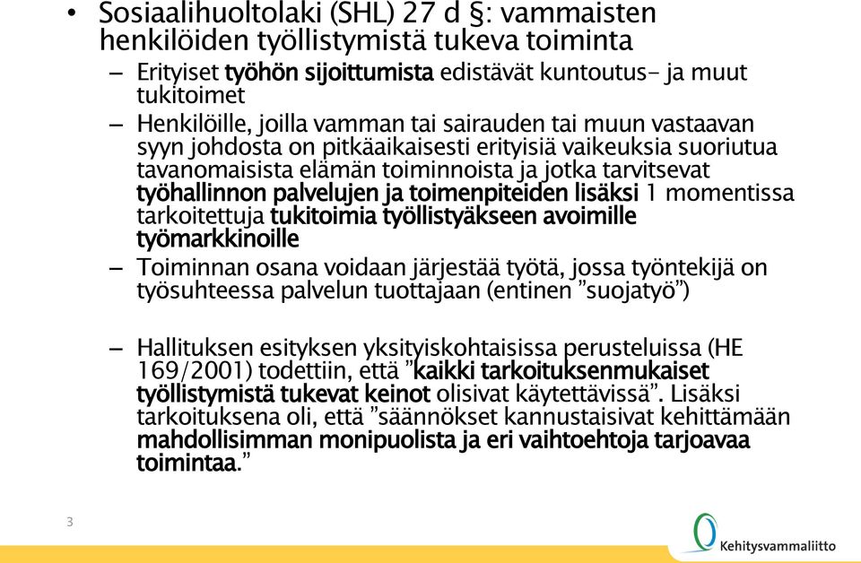 momentissa tarkoitettuja tukitoimia työllistyäkseen avoimille työmarkkinoille Toiminnan osana voidaan järjestää työtä, jossa työntekijä on työsuhteessa palvelun tuottajaan (entinen suojatyö )