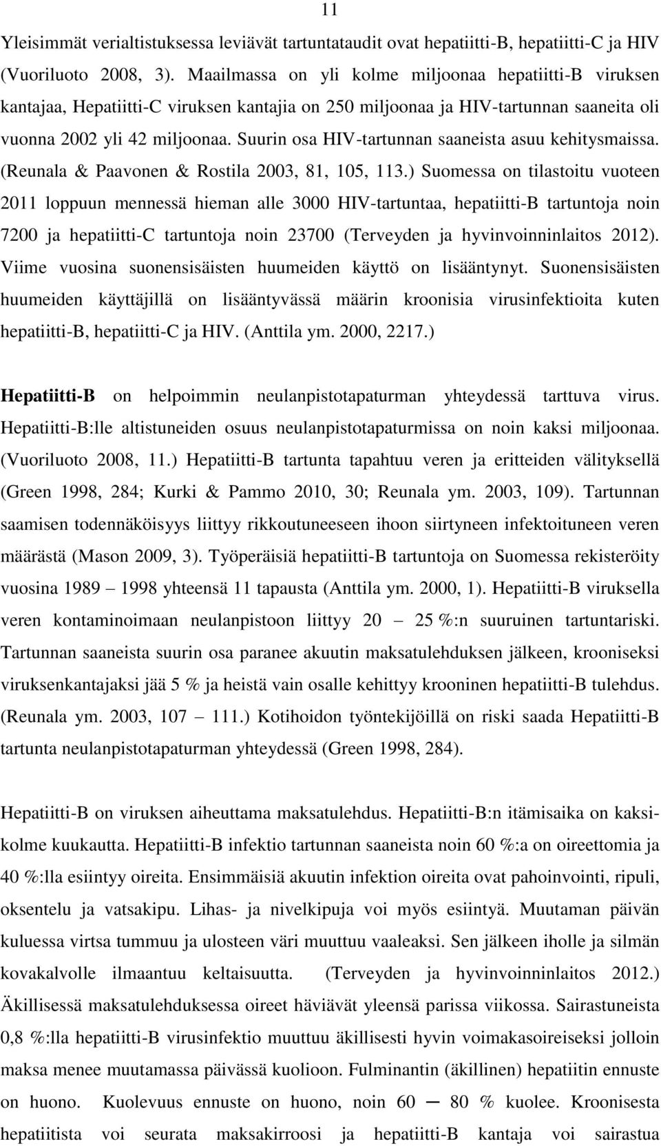 Suurin osa HIV-tartunnan saaneista asuu kehitysmaissa. (Reunala & Paavonen & Rostila 2003, 81, 105, 113.