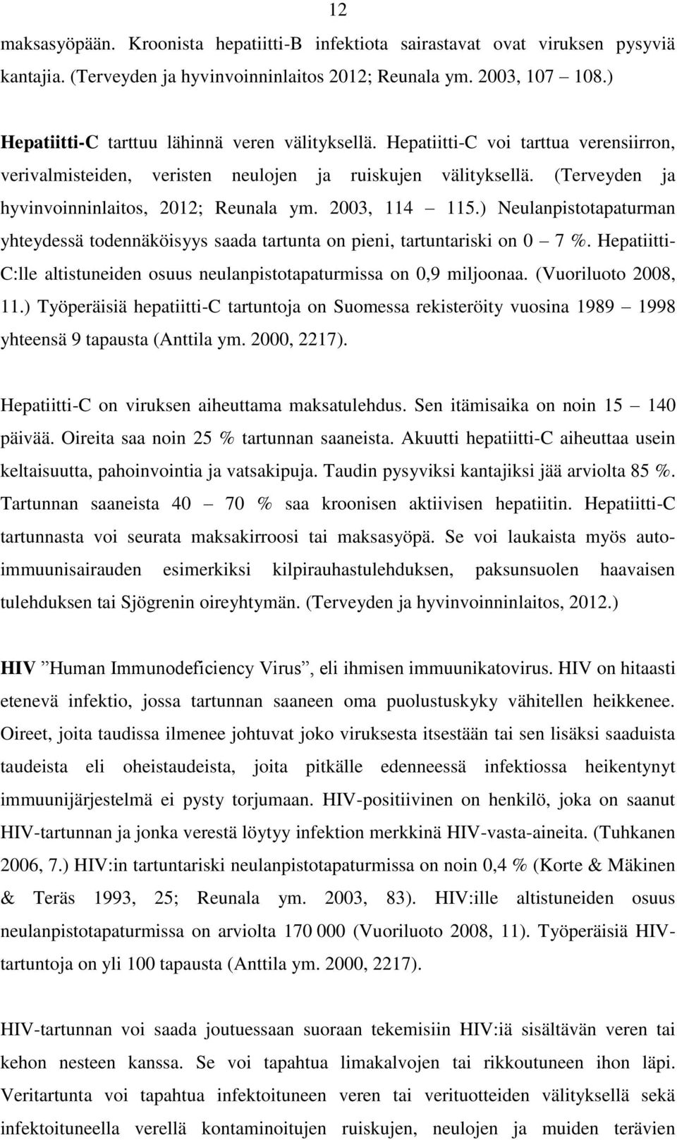 (Terveyden ja hyvinvoinninlaitos, 2012; Reunala ym. 2003, 114 115.) Neulanpistotapaturman yhteydessä todennäköisyys saada tartunta on pieni, tartuntariski on 0 7 %.