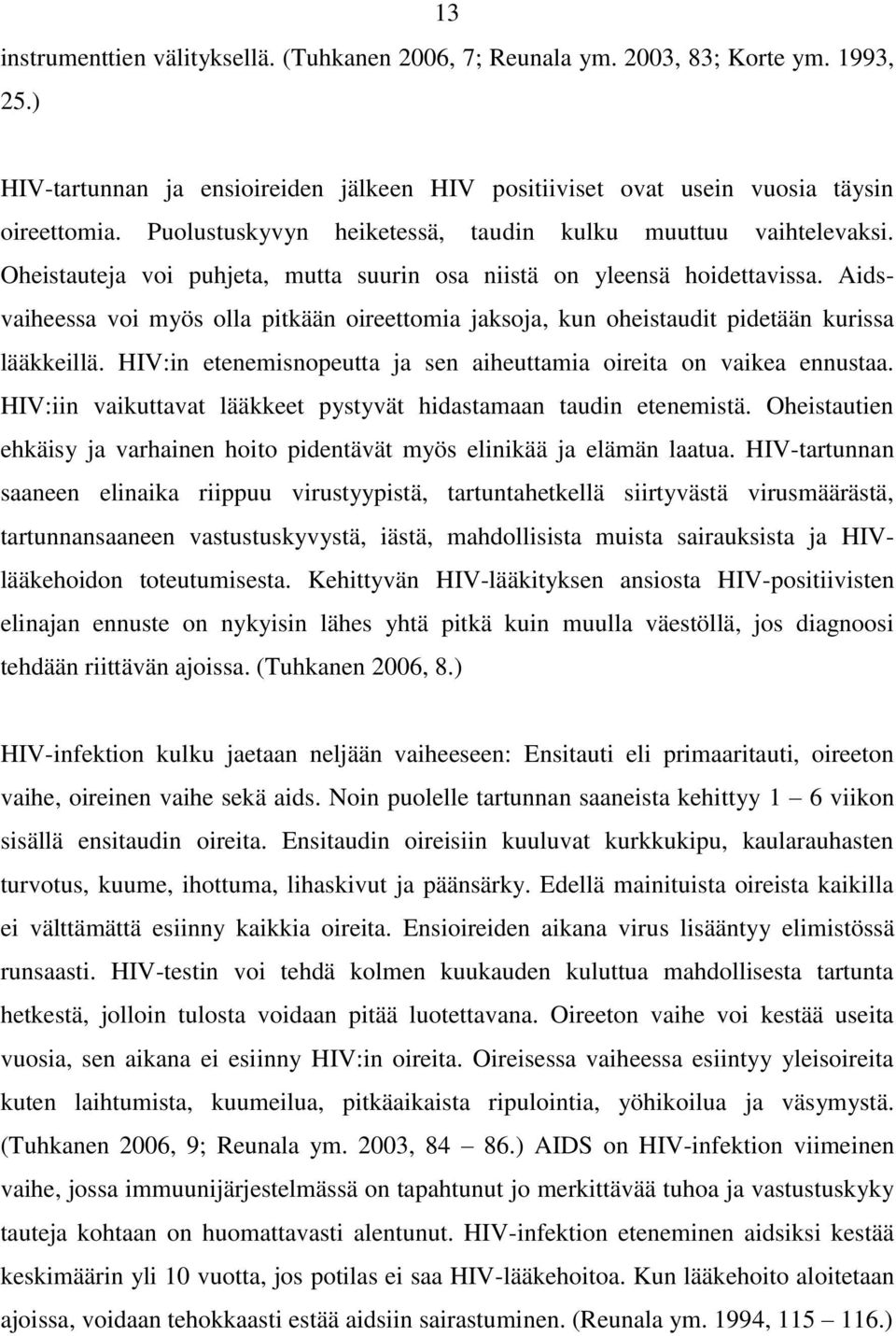 Aidsvaiheessa voi myös olla pitkään oireettomia jaksoja, kun oheistaudit pidetään kurissa lääkkeillä. HIV:in etenemisnopeutta ja sen aiheuttamia oireita on vaikea ennustaa.