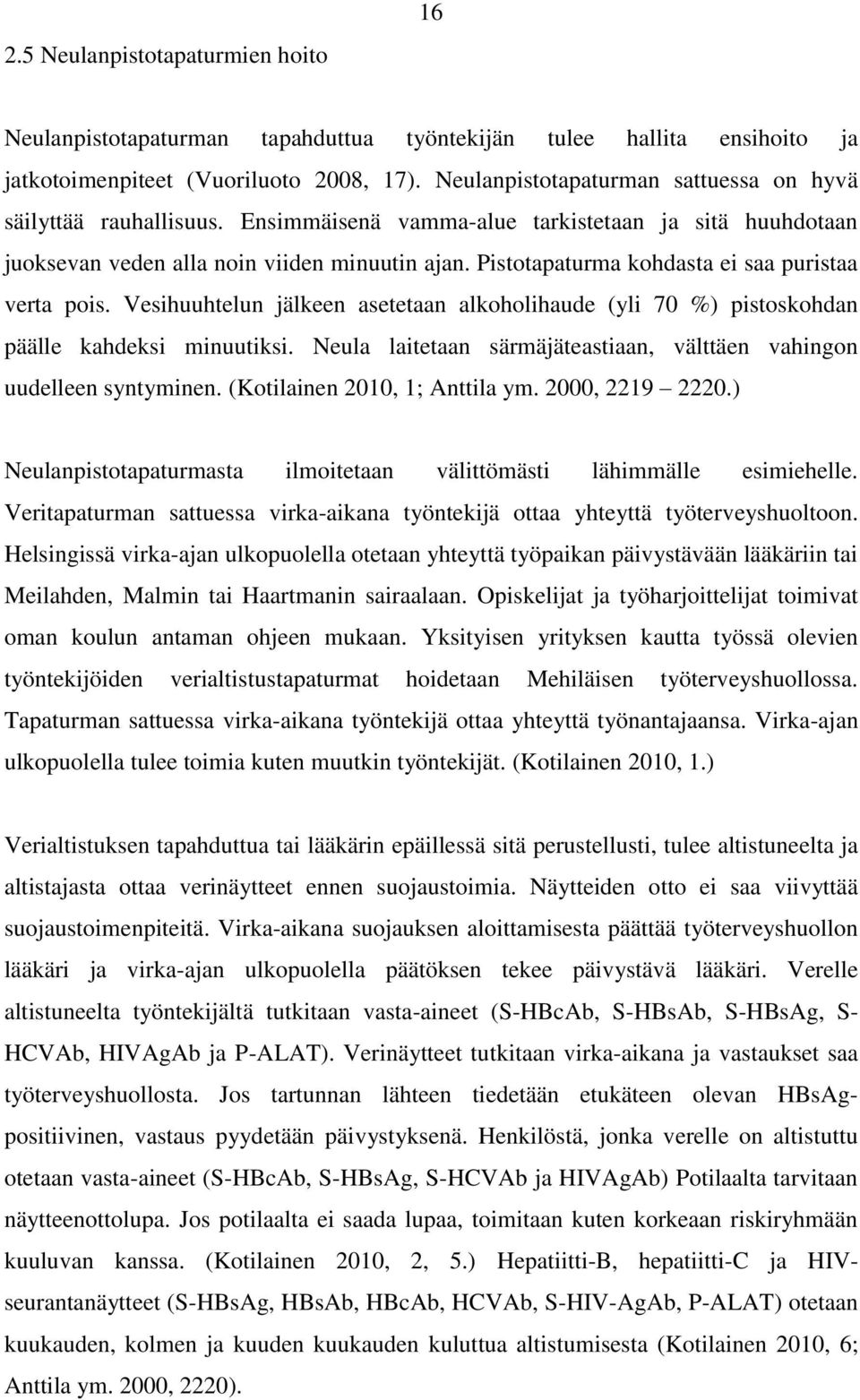 Pistotapaturma kohdasta ei saa puristaa verta pois. Vesihuuhtelun jälkeen asetetaan alkoholihaude (yli 70 %) pistoskohdan päälle kahdeksi minuutiksi.