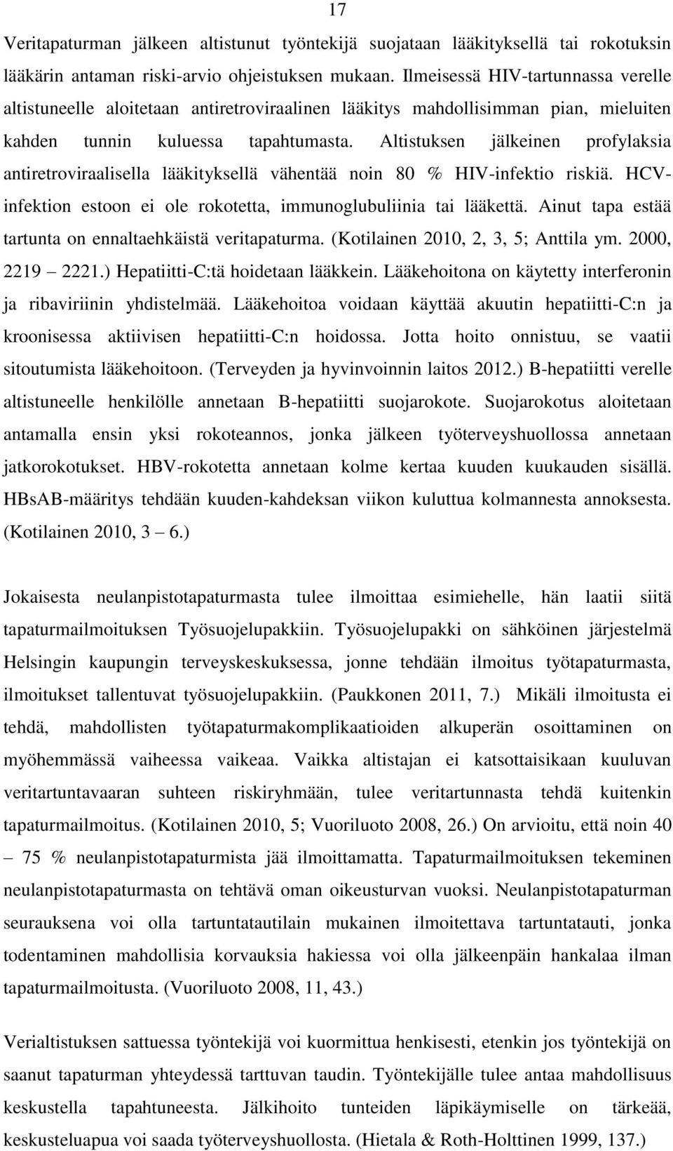 Altistuksen jälkeinen profylaksia antiretroviraalisella lääkityksellä vähentää noin 80 % HIV-infektio riskiä. HCVinfektion estoon ei ole rokotetta, immunoglubuliinia tai lääkettä.