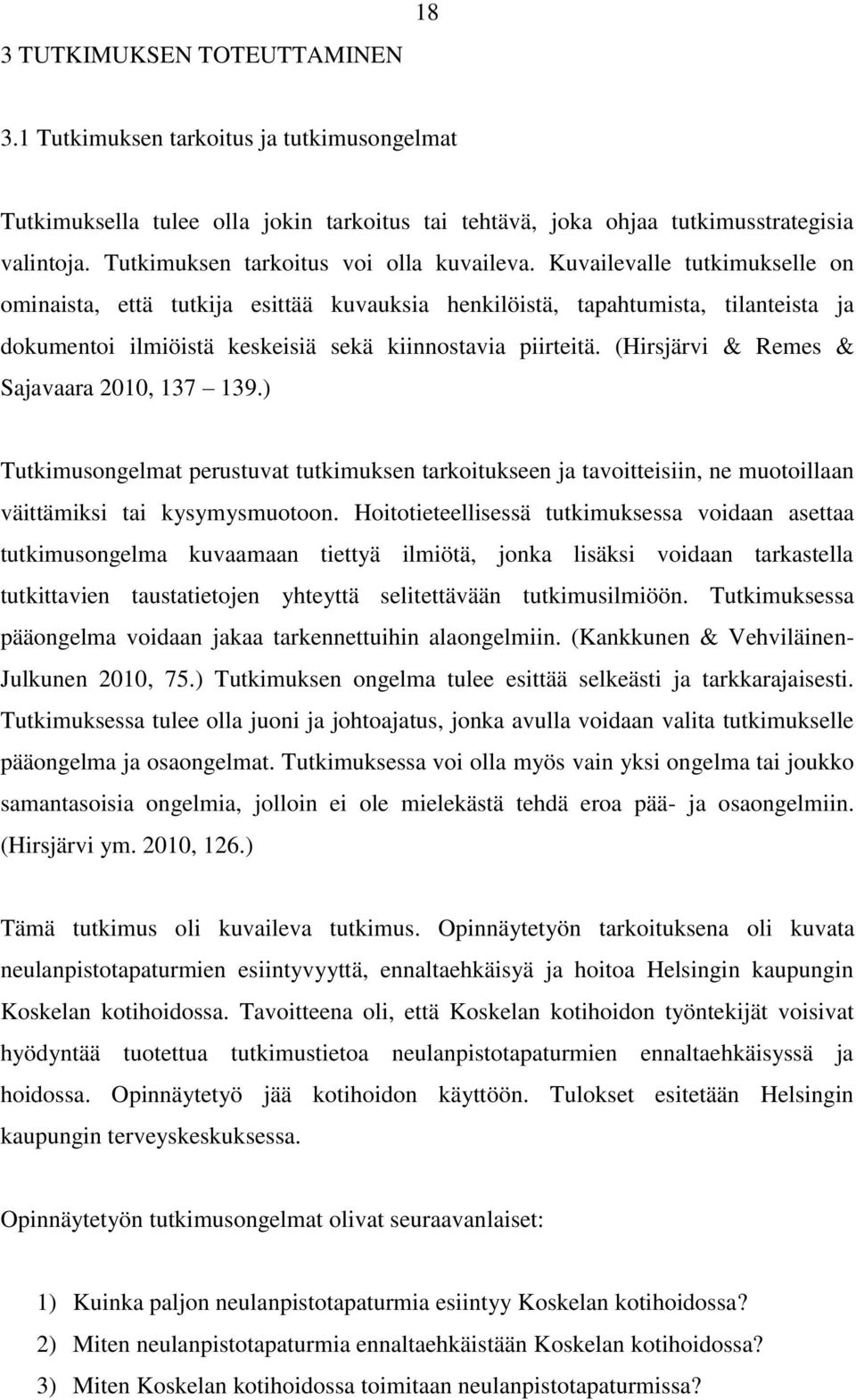 Kuvailevalle tutkimukselle on ominaista, että tutkija esittää kuvauksia henkilöistä, tapahtumista, tilanteista ja dokumentoi ilmiöistä keskeisiä sekä kiinnostavia piirteitä.