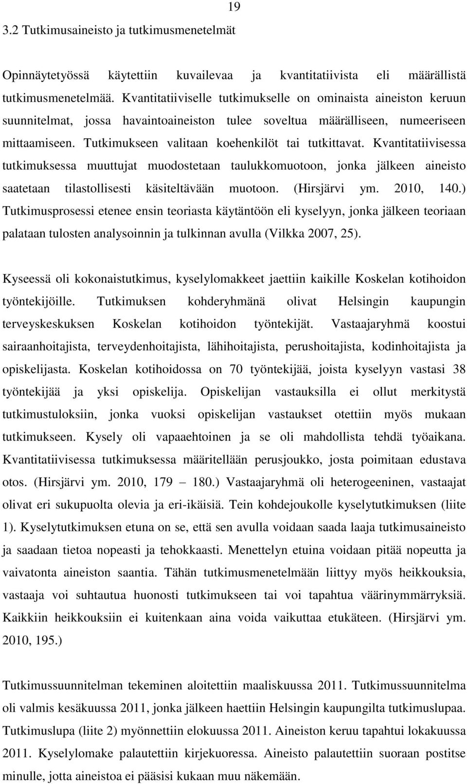 Tutkimukseen valitaan koehenkilöt tai tutkittavat. Kvantitatiivisessa tutkimuksessa muuttujat muodostetaan taulukkomuotoon, jonka jälkeen aineisto saatetaan tilastollisesti käsiteltävään muotoon.