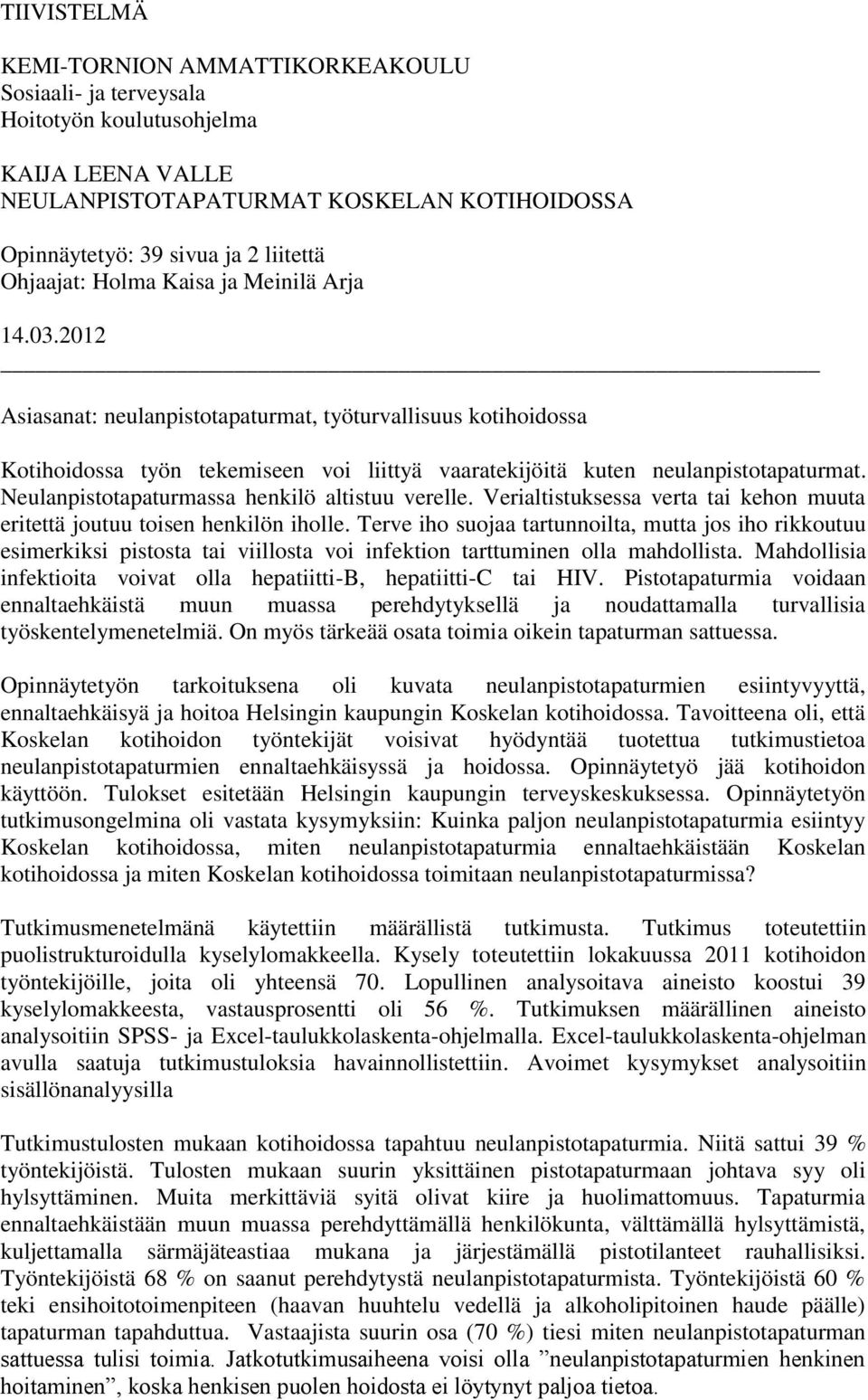 Neulanpistotapaturmassa henkilö altistuu verelle. Verialtistuksessa verta tai kehon muuta eritettä joutuu toisen henkilön iholle.