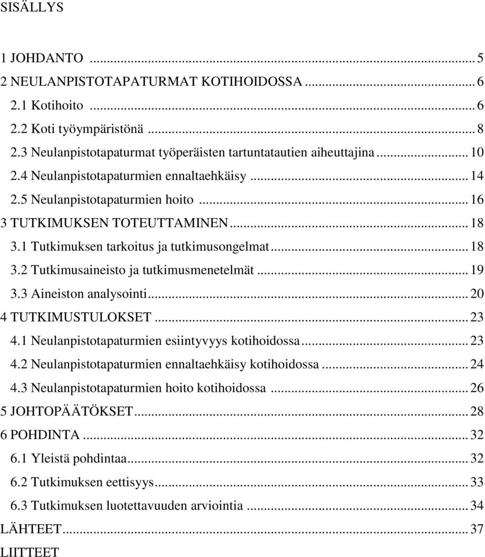 .. 19 3.3 Aineiston analysointi... 20 4 TUTKIMUSTULOKSET... 23 4.1 Neulanpistotapaturmien esiintyvyys kotihoidossa... 23 4.2 Neulanpistotapaturmien ennaltaehkäisy kotihoidossa... 24 4.