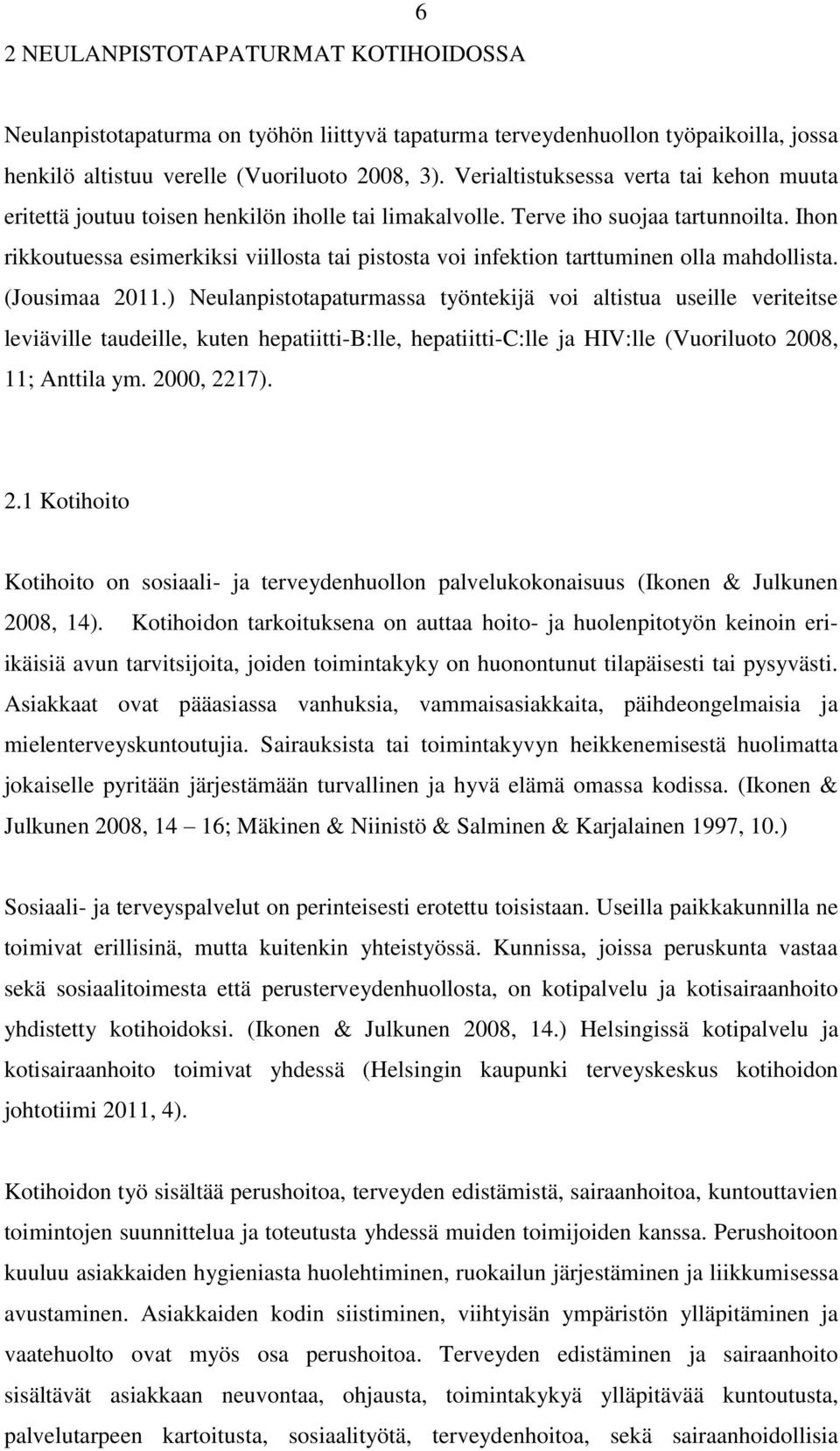 Ihon rikkoutuessa esimerkiksi viillosta tai pistosta voi infektion tarttuminen olla mahdollista. (Jousimaa 2011.