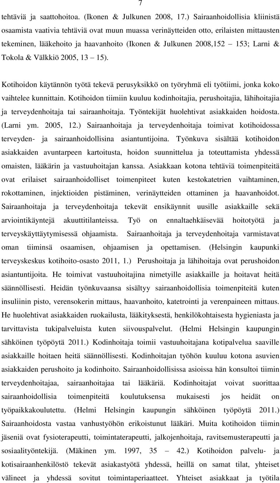 Tokola & Välkkiö 2005, 13 15). Kotihoidon käytännön työtä tekevä perusyksikkö on työryhmä eli työtiimi, jonka koko vaihtelee kunnittain.