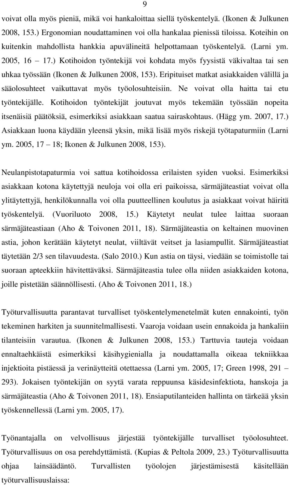 ) Kotihoidon työntekijä voi kohdata myös fyysistä väkivaltaa tai sen uhkaa työssään (Ikonen & Julkunen 2008, 153).