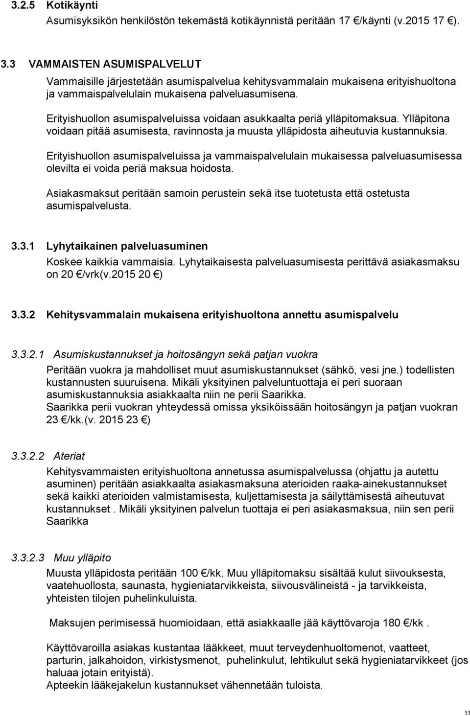 Erityishuollon asumispalveluissa voidaan asukkaalta periä ylläpitomaksua. Ylläpitona voidaan pitää asumisesta, ravinnosta ja muusta ylläpidosta aiheutuvia kustannuksia.