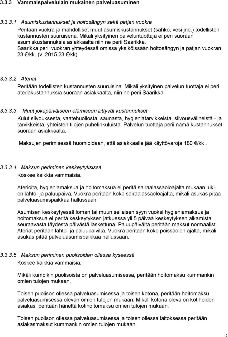 Saarikka perii vuokran yhteydessä omissa yksiköissään hoitosängyn ja patjan vuokran 23 /kk. (v. 2015 23 /kk) 3.3.3.2 Ateriat Peritään todellisten kustannusten suuruisina.