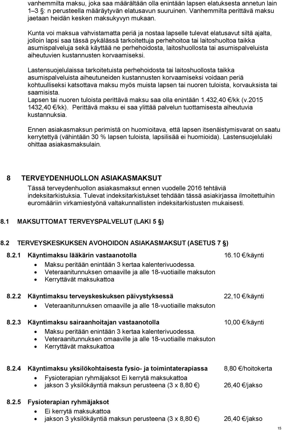 Kunta voi maksua vahvistamatta periä ja nostaa lapselle tulevat elatusavut siltä ajalta, jolloin lapsi saa tässä pykälässä tarkoitettuja perhehoitoa tai laitoshuoltoa taikka asumispalveluja sekä