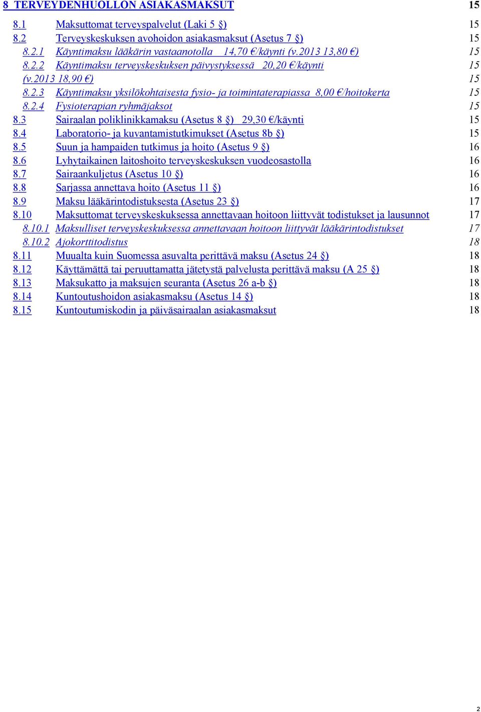 3 Sairaalan poliklinikkamaksu (Asetus 8 ) 29,30 /käynti 15 8.4 Laboratorio- ja kuvantamistutkimukset (Asetus 8b ) 15 8.5 Suun ja hampaiden tutkimus ja hoito (Asetus 9 ) 16 8.