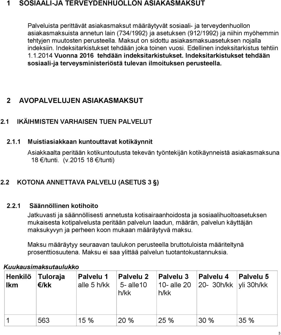 1.2014 Vuonna 2016 tehdään indeksitarkistukset. Indeksitarkistukset tehdään sosiaali-ja terveysministeriöstä tulevan ilmoituksen perusteella. 2 AVOPALVELUJEN ASIAKASMAKSUT 2.