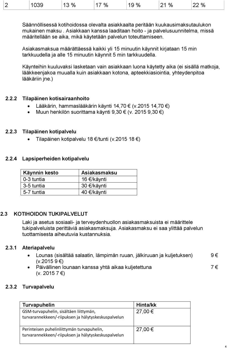 Asiakasmaksua määrättäessä kaikki yli 15 minuutin käynnit kirjataan 15 min tarkkuudella ja alle 15 minuutin käynnit 5 min tarkkuudella.