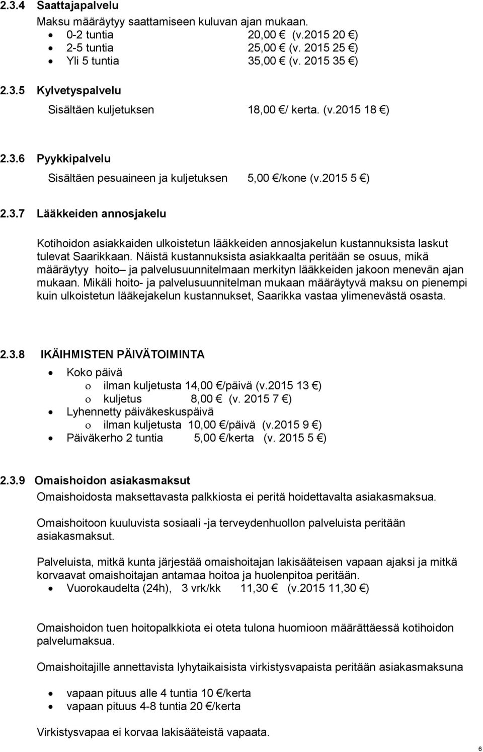 Näistä kustannuksista asiakkaalta peritään se osuus, mikä määräytyy hoito ja palvelusuunnitelmaan merkityn lääkkeiden jakoon menevän ajan mukaan.