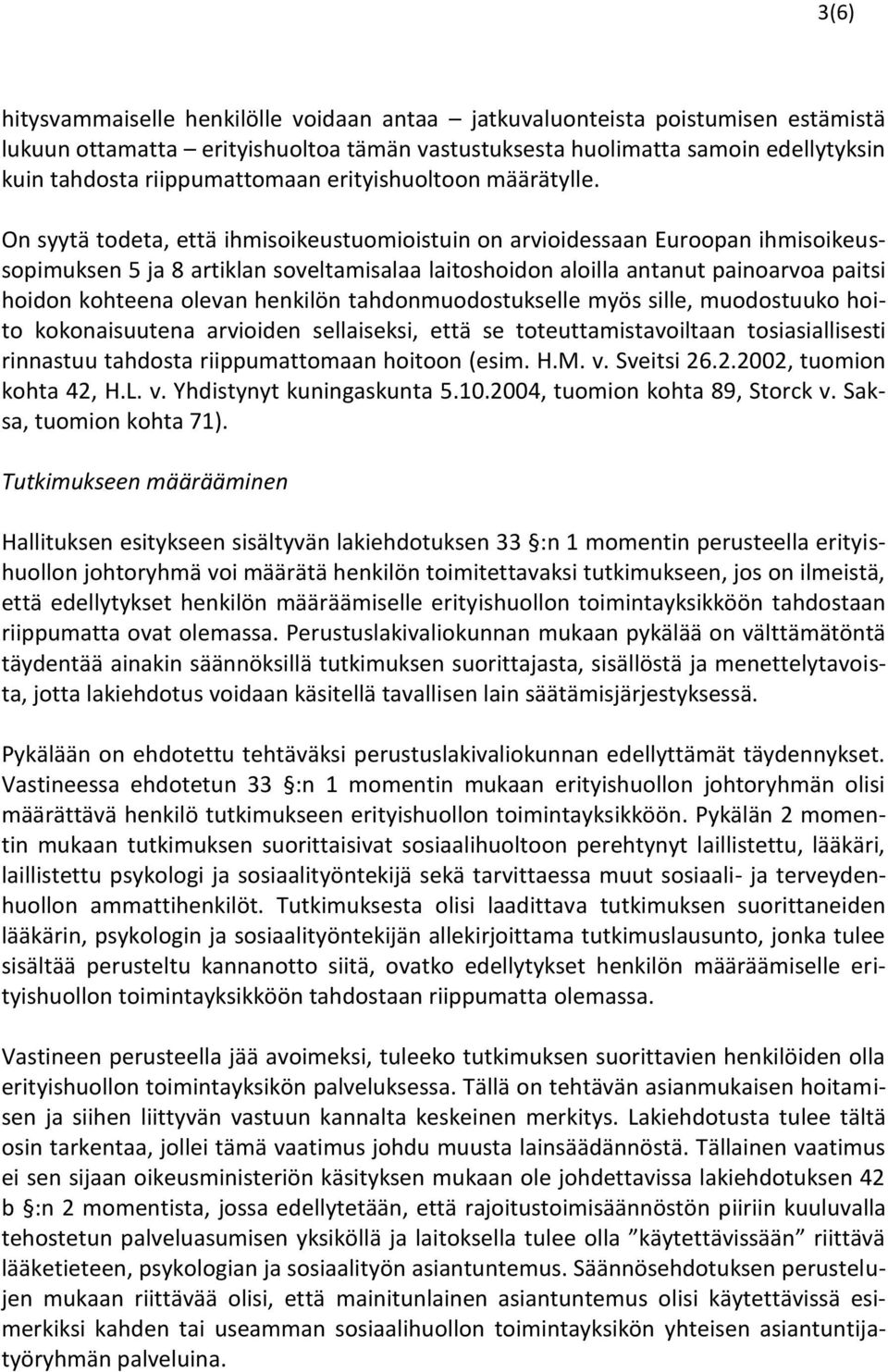 On syytä todeta, että ihmisoikeustuomioistuin on arvioidessaan Euroopan ihmisoikeussopimuksen 5 ja 8 artiklan soveltamisalaa laitoshoidon aloilla antanut painoarvoa paitsi hoidon kohteena olevan