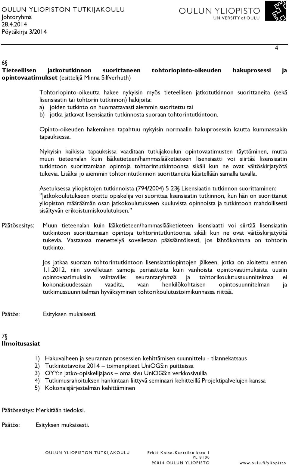 tohtorintutkintoon. Opinto-oikeuden hakeminen tapahtuu nykyisin normaalin hakuprosessin kautta kummassakin tapauksessa.