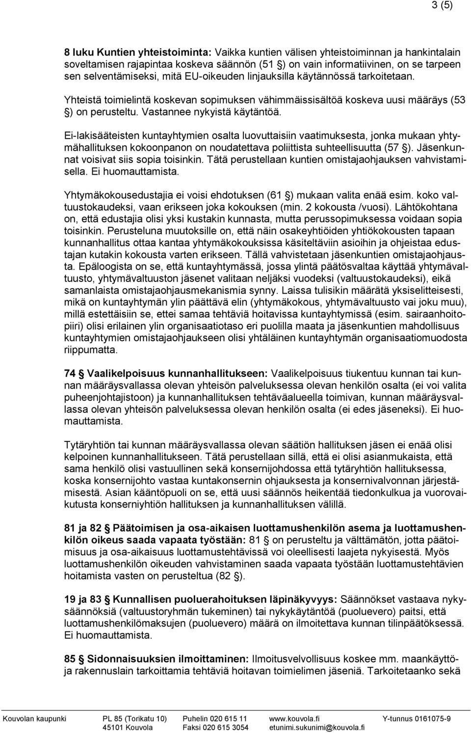 Ei-lakisääteisten kuntayhtymien osalta luovuttaisiin vaatimuksesta, jonka mukaan yhtymähallituksen kokoonpanon on noudatettava poliittista suhteellisuutta (57 ).