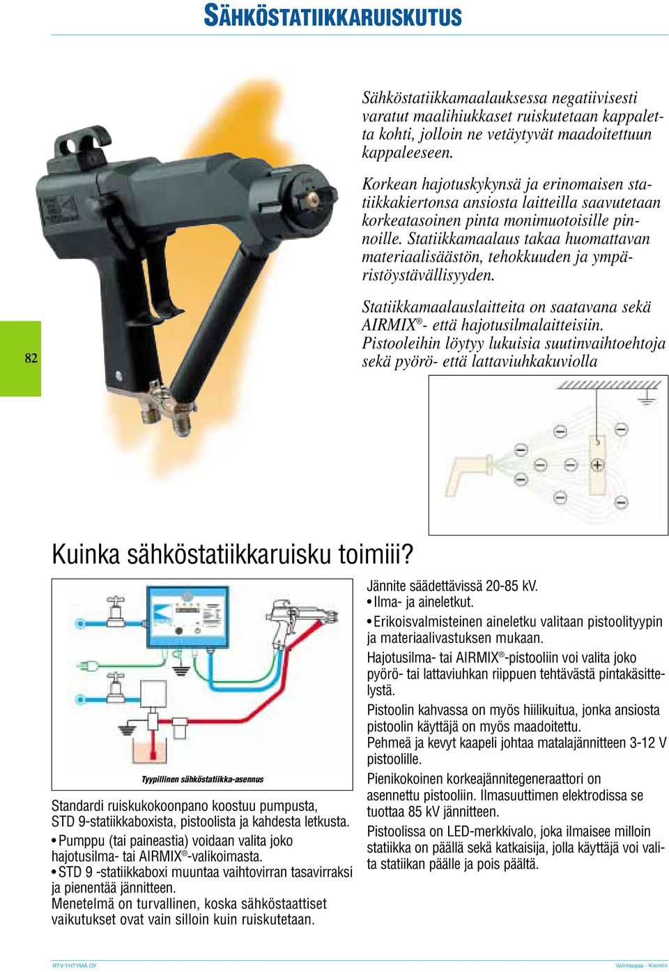 Statiikkamaalaus takaa huomattavan materiaalisäästön, tehokkuuden ja ympäristöystävällisyyden. Statiikkamaalauslaitteita on saatavana sekä AIRMIX - että hajotusilmalaitteisiin.