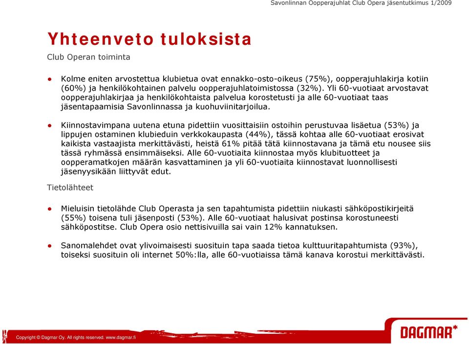 Kiinnostavimpana uutena etuna pidettiin vuosittaisiin ostoihin perustuvaa lisäetua (53%) ja lippujen ostaminen klubieduin verkkokaupasta (44%), tässä kohtaa alle 60-vuotiaat erosivat kaikista