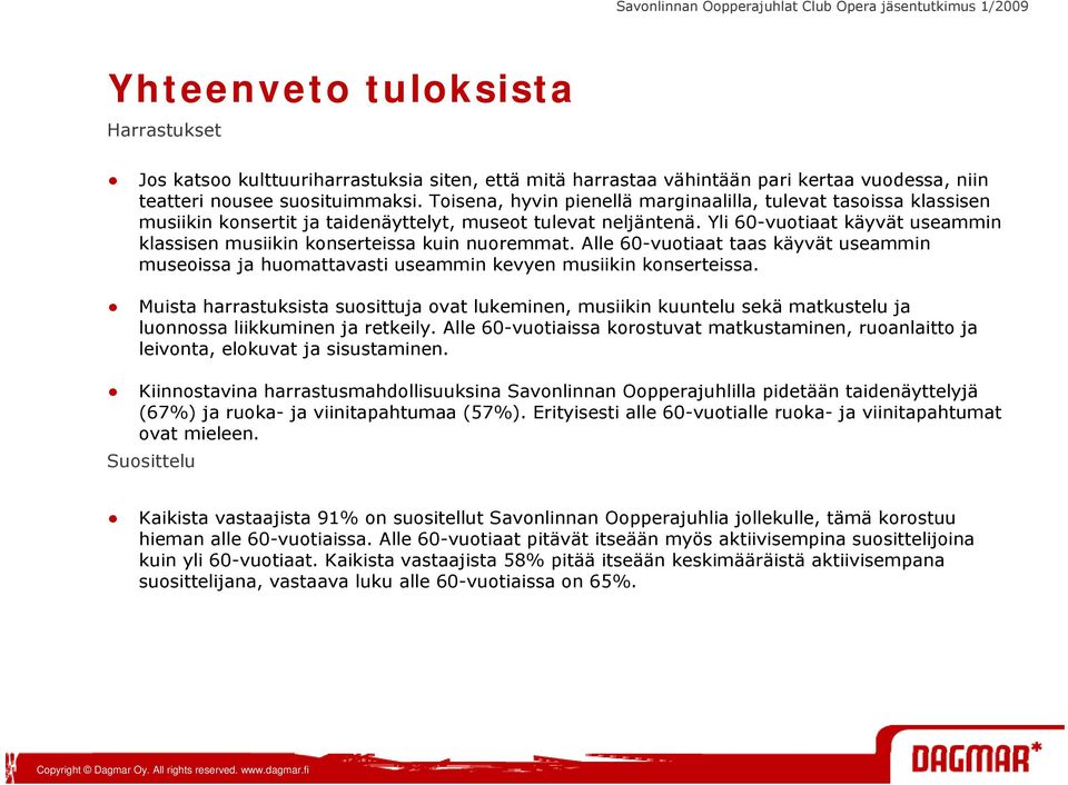 Yli 60-vuotiaat käyvät useammin klassisen musiikin konserteissa kuin nuoremmat. Alle 60-vuotiaat taas käyvät useammin museoissa ja huomattavasti useammin kevyen musiikin konserteissa.