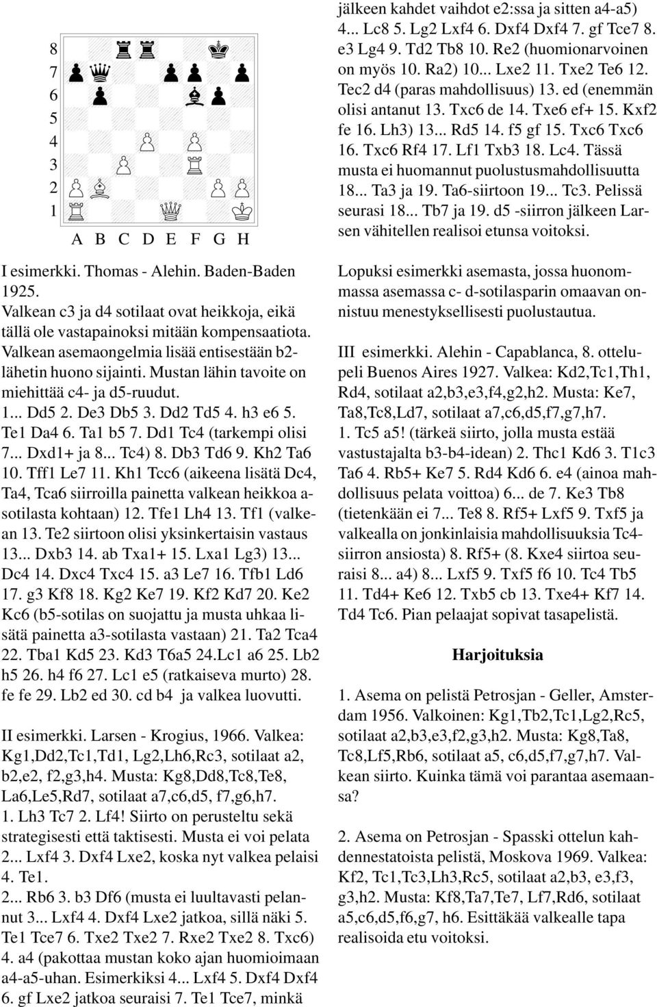 Db Td 9. Kh Ta 0. Tff Le. Kh Tcc (aikeena lisätä Dc, Ta, Tca siirroilla painetta valkean heikkoa a- sotilasta kohtaan). Tfe Lh. Tf (valkean. Te siirtoon olisi yksinkertaisin vastaus... Dxb. ab Txa+.