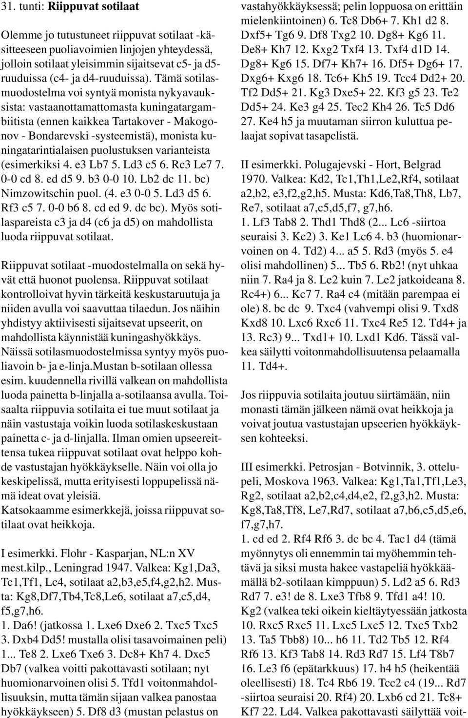 puolustuksen varianteista (esimerkiksi. e Lb. Ld c. Rc Le. 0-0 cd. ed d 9. b 0-0 0. Lb dc. bc) Nimzowitschin puol. (. e 0-0. Ld d. Rf c. 0-0 b. cd ed 9. dc bc).