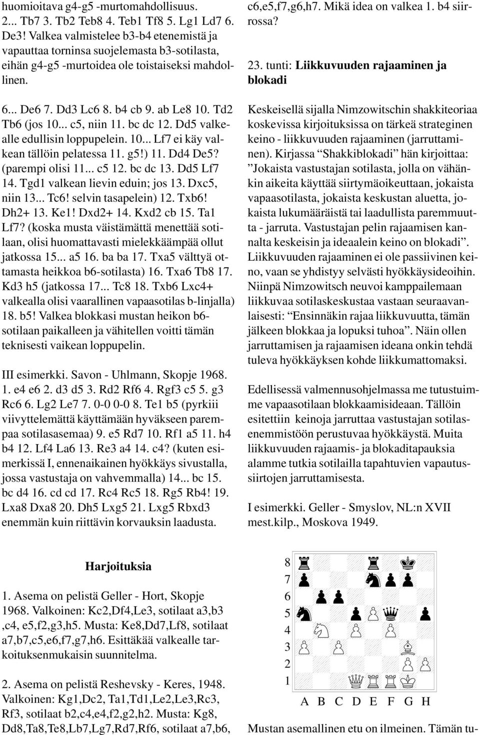 Dd valkealle edullisin loppupelein. 0... Lf ei käy valkean tällöin pelatessa. g!). Dd De? (parempi olisi... c. bc dc. Dd Lf. Tgd valkean lievin eduin; jos. Dxc, niin... Tc! selvin tasapelein). Txb!